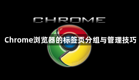 Chrome浏览器的标签页分组与管理技巧1