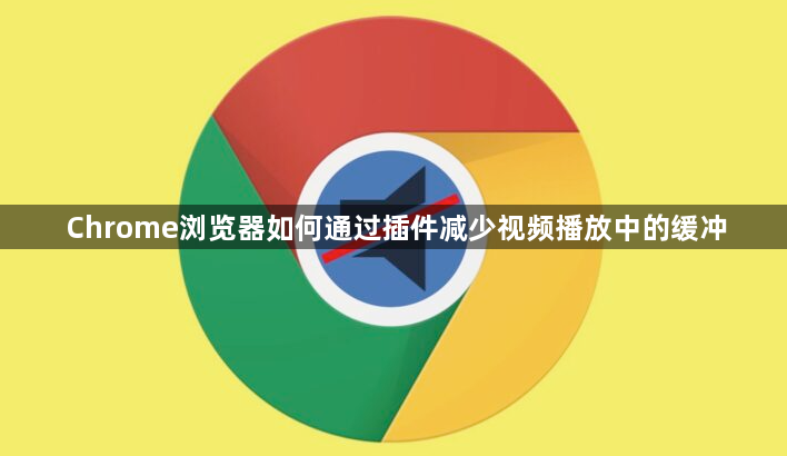 Chrome浏览器如何通过插件减少视频播放中的缓冲1