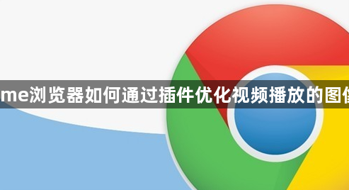 Chrome浏览器如何通过插件优化视频播放的图像质量1