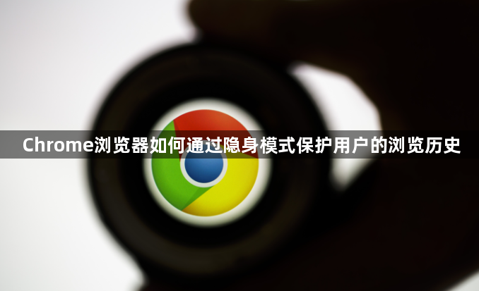 Chrome浏览器如何通过隐身模式保护用户的浏览历史1