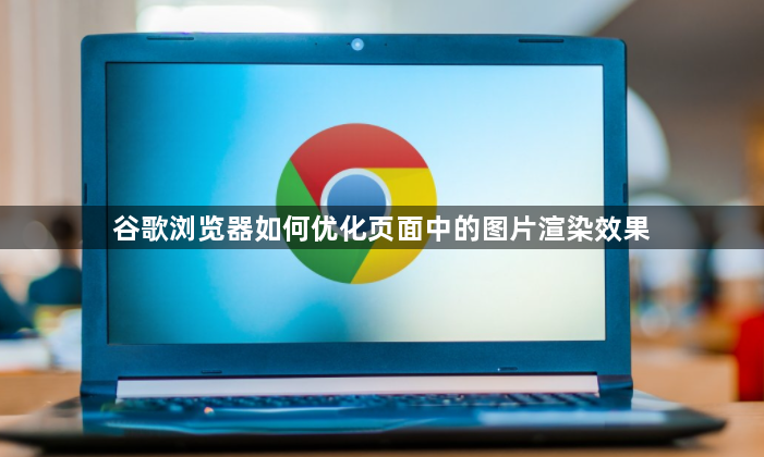 谷歌浏览器如何优化页面中的图片渲染效果1