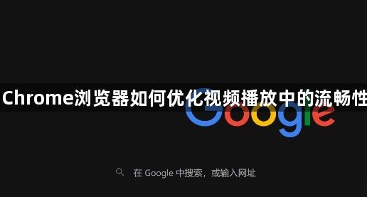 Chrome浏览器如何优化视频播放中的流畅性1