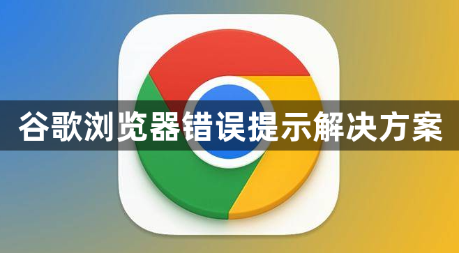 谷歌浏览器错误提示解决方案1