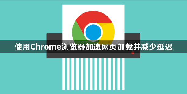 使用Chrome浏览器加速网页加载并减少延迟1
