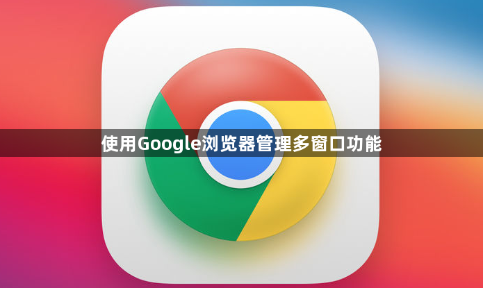 使用Google浏览器管理多窗口功能1