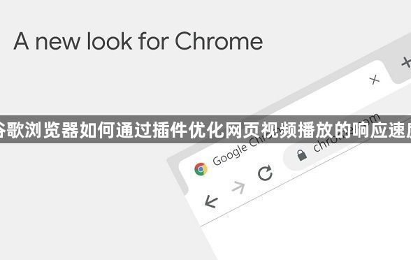 谷歌浏览器如何通过插件优化网页视频播放的响应速度1