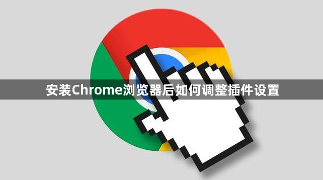 安装Chrome浏览器后如何调整插件设置1