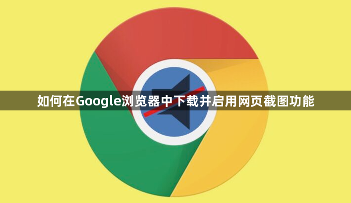 如何在Google浏览器中下载并启用网页截图功能1