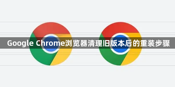 Google Chrome浏览器清理旧版本后的重装步骤1
