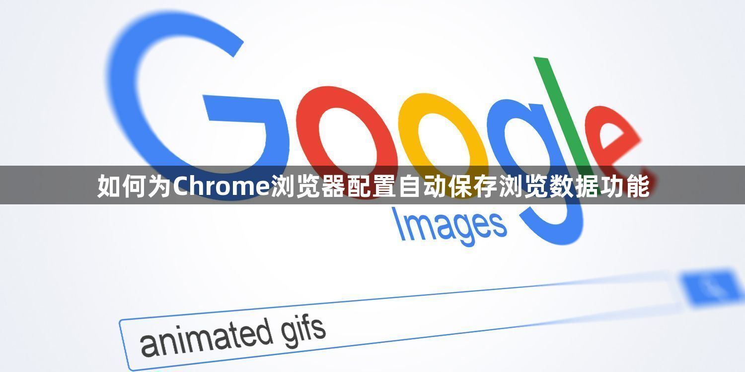 如何为Chrome浏览器配置自动保存浏览数据功能1