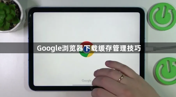 Google浏览器下载缓存管理技巧1