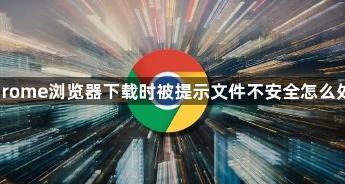 Chrome浏览器下载时被提示文件不安全怎么处理1