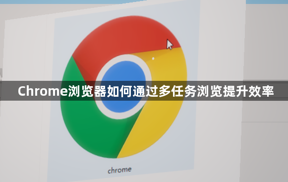 Chrome浏览器如何通过多任务浏览提升效率1