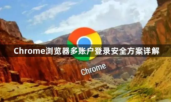 Chrome浏览器多账户登录安全方案详解1