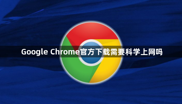 Google Chrome官方下载需要科学上网吗1