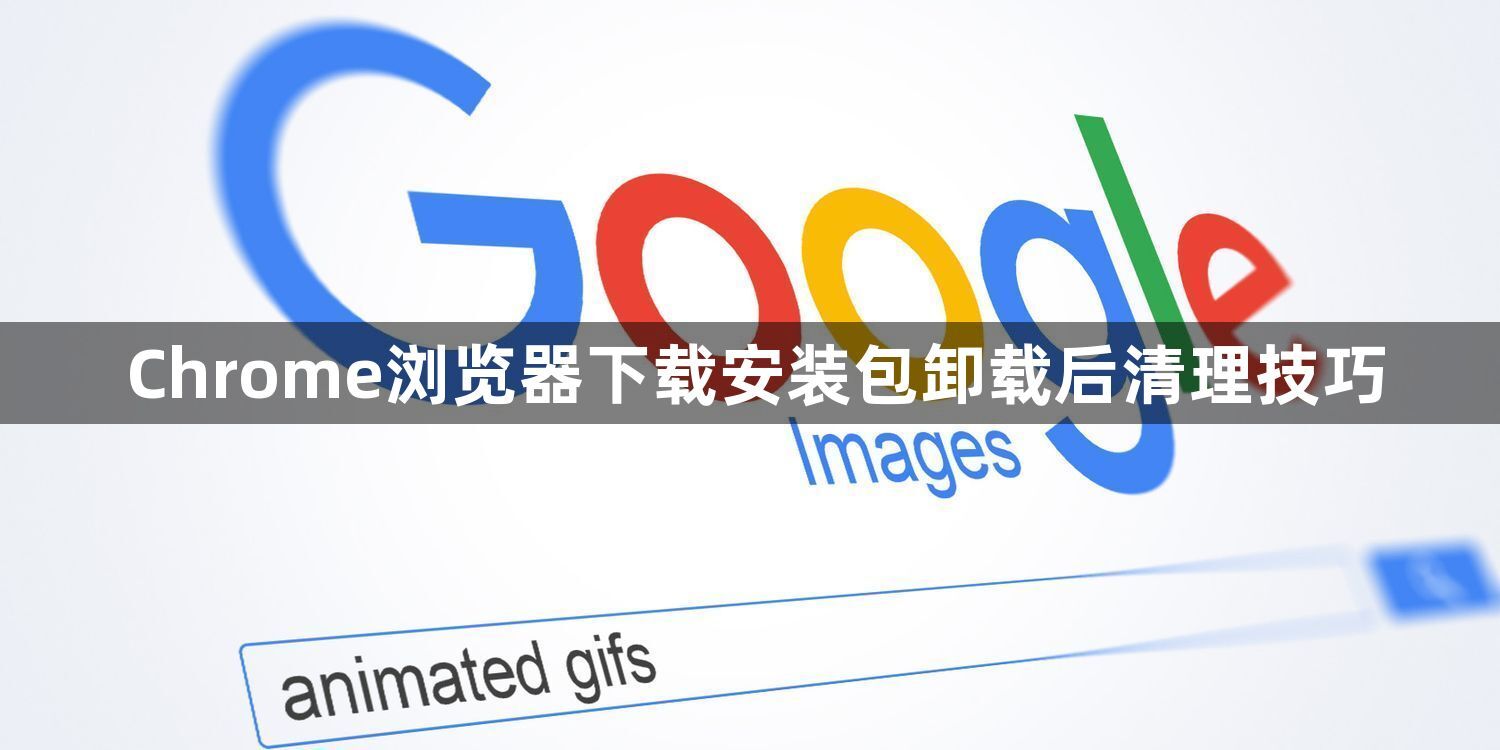 Chrome浏览器下载安装包卸载后清理技巧1