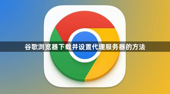 谷歌浏览器下载并设置代理服务器的方法1