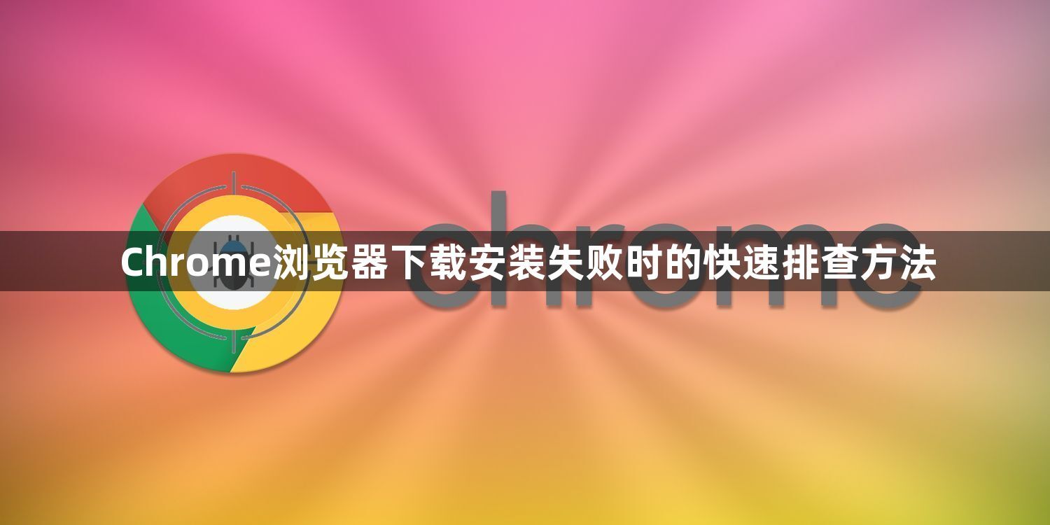 Chrome浏览器下载安装失败时的快速排查方法1