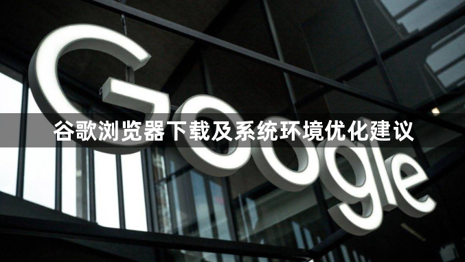 谷歌浏览器下载及系统环境优化建议1