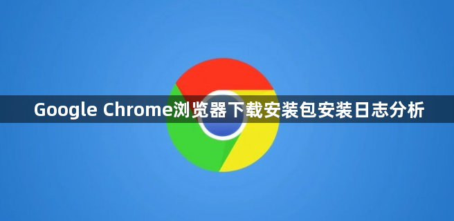 Google Chrome浏览器下载安装包安装日志分析1