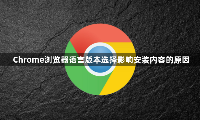 Chrome浏览器语言版本选择影响安装内容的原因1