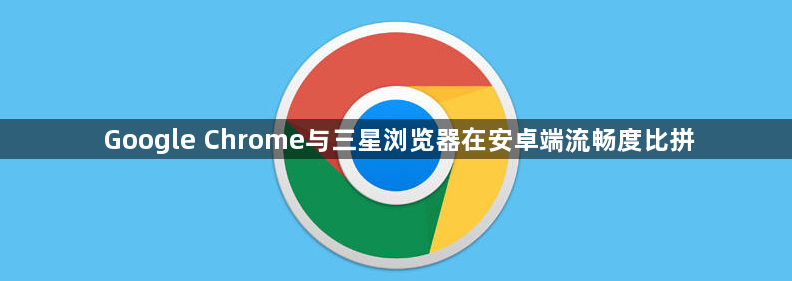 Google Chrome与三星浏览器在安卓端流畅度比拼1