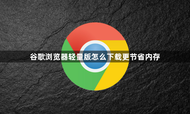 谷歌浏览器轻量版怎么下载更节省内存1