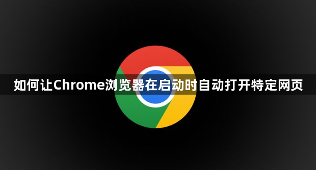 如何让Chrome浏览器在启动时自动打开特定网页1
