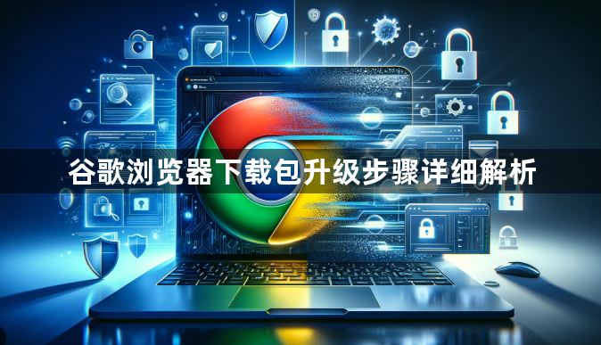 谷歌浏览器下载包升级步骤详细解析1