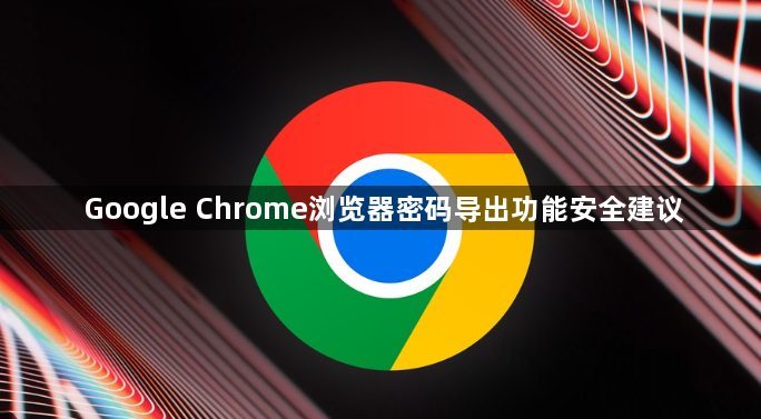Google Chrome浏览器密码导出功能安全建议1