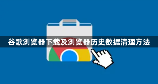 谷歌浏览器下载及浏览器历史数据清理方法1