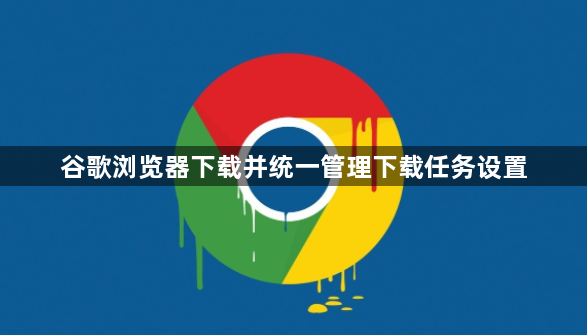 谷歌浏览器下载并统一管理下载任务设置1