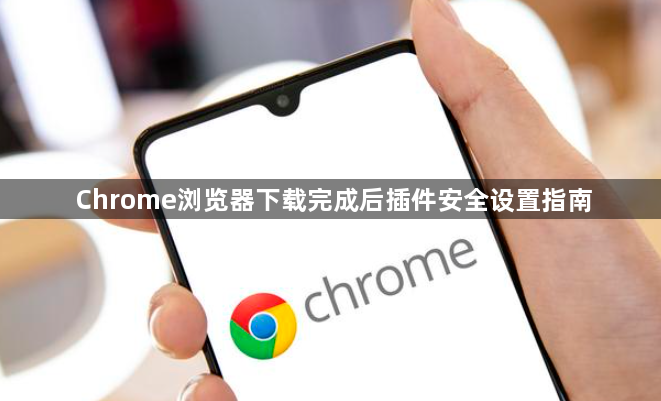 Chrome浏览器下载完成后插件安全设置指南1
