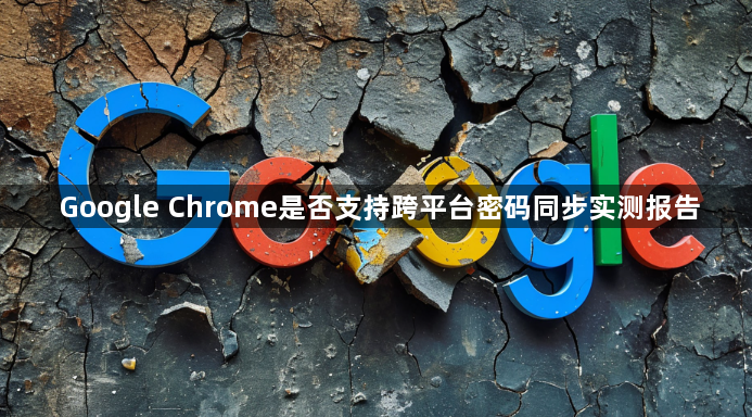 Google Chrome是否支持跨平台密码同步实测报告1