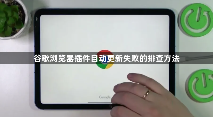 谷歌浏览器插件自动更新失败的排查方法1