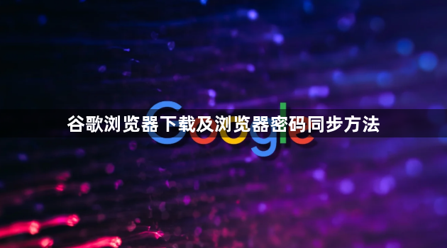 谷歌浏览器下载及浏览器密码同步方法1