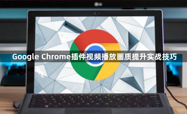 Google Chrome插件视频播放画质提升实战技巧1