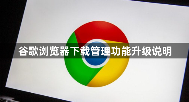 谷歌浏览器下载管理功能升级说明1