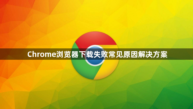 Chrome浏览器下载失败常见原因解决方案1