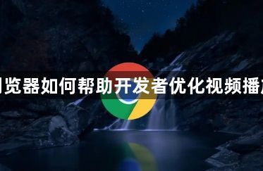 谷歌浏览器如何帮助开发者优化视频播放体验1