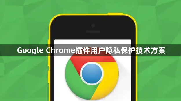 Google Chrome插件用户隐私保护技术方案1