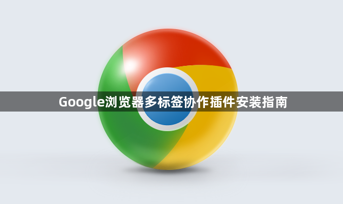 Google浏览器多标签协作插件安装指南1