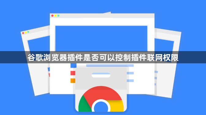 谷歌浏览器插件是否可以控制插件联网权限1