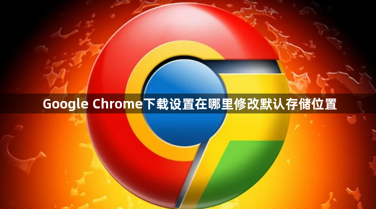 Google Chrome下载设置在哪里修改默认存储位置1