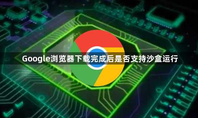 Google浏览器下载完成后是否支持沙盒运行1