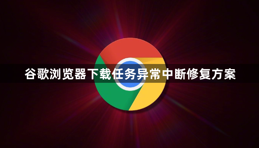 谷歌浏览器下载任务异常中断修复方案1