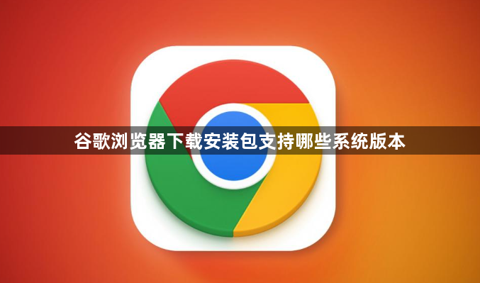 谷歌浏览器下载安装包支持哪些系统版本1