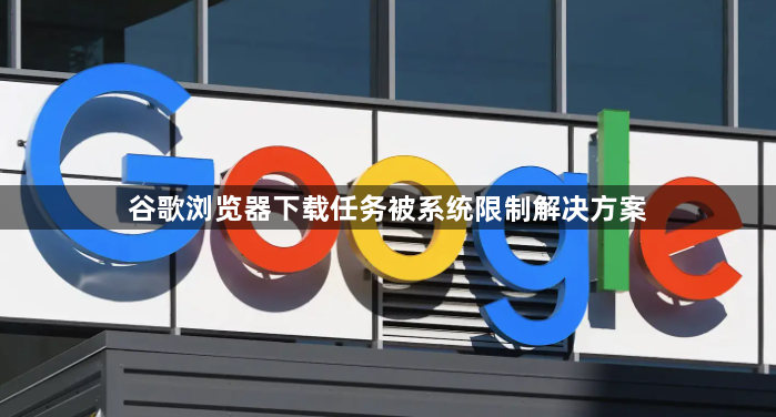 谷歌浏览器下载任务被系统限制解决方案1