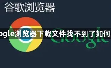 Google浏览器下载文件找不到了如何找回1