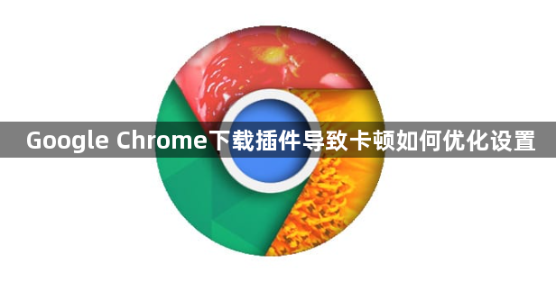 Google Chrome下载插件导致卡顿如何优化设置1